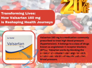 Valsartan 160 mg: Exploring Uses and Benefits